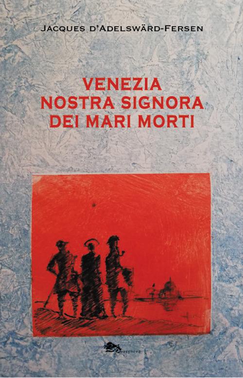 Venezia. Nostra Signora dei Mari Morti - Jacques Fersen - copertina