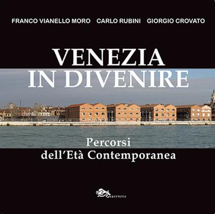 Venezia in divenire. Percorsi dell'età contemporanea - Franco Vianello Moro,Carlo Rubini,Giorgio Crovato - copertina