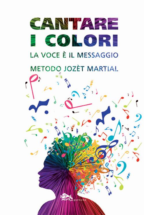 Cantare i colori. La voce è il messaggio. Metodo Jozèt Martial - copertina