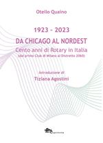 Da Chicago al Nordest (1923-2023) Cento anni di Rotary in Italia (dal primo Club di Milano al Distretto 2060).