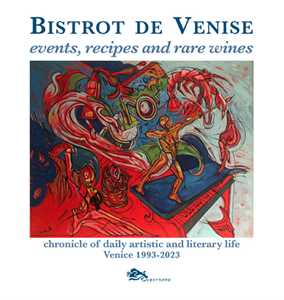 Libro Bistrot de Venise. Events, recipes and rare wines. Chronicle of daily artistic and literary life Venice 1993-2023 Sergio Fragiacomo