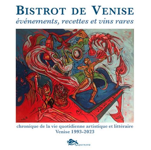 Bistrot de Venise. Evénements, recettes et vin rares. Chronique de la vie quotidiane artistiche et littéraire Venise 1993-2023 - Sergio Fragiacomo - copertina