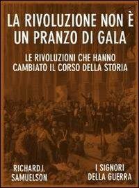 La rivoluzione non è un pranzo di gala. Le rivoluzioni che hanno cambiato il corso della storia - Richard J. Samuelson - ebook