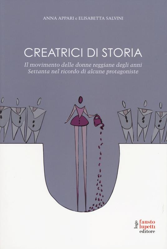 Creatrici di storia. Il movimento delle donne reggiane degli anni Settanta nel ricordo di alcune protagoniste - Anna Appari,Elisabetta Salvini - copertina