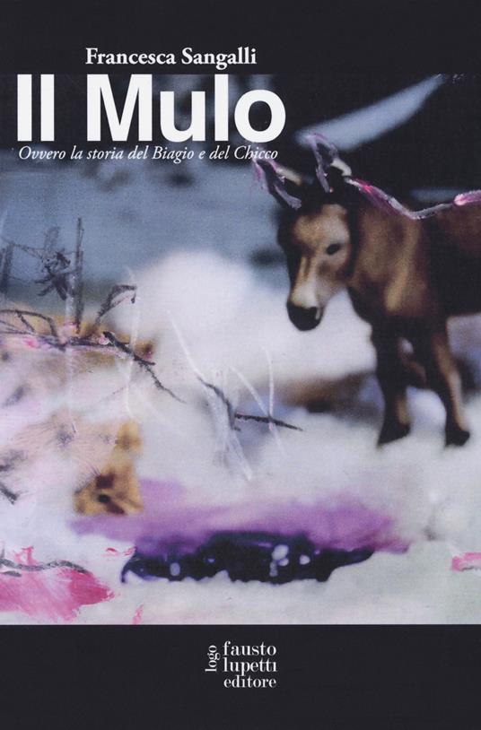 Il mulo. Ovvero la storia del Biagio e del Chicco - Francesca Sangalli - copertina