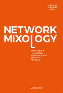 Image of Network mixology. Come attivare i tuoi contatti per vincere le sfide della nuova normalità