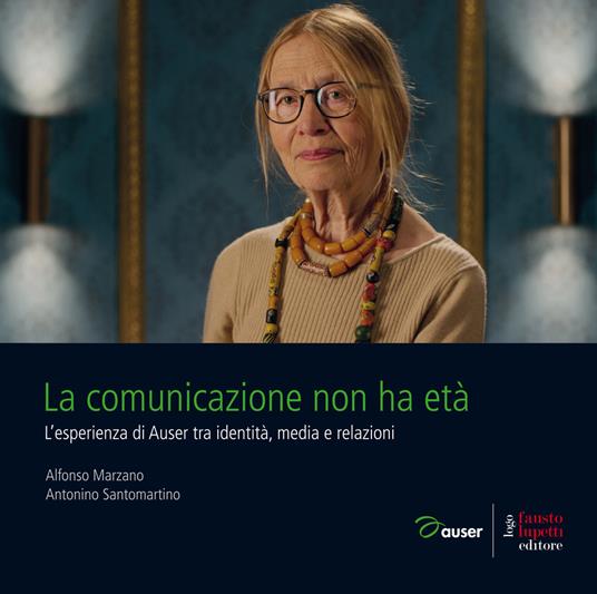 La comunicazione non ha età. L'esperienza di Auser tra identità, media e relazioni - Alfonso Marzano,Nino Santomartino - copertina