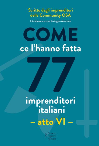 Come ce l'hanno fatta 77 imprenditori italiani. Atto VI - copertina