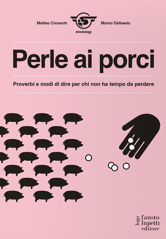 Perle ai porci. Proverbi e modi di dire per chi non ha tempo da perdere - Matteo Civaschi,Marco Dalbesio - copertina