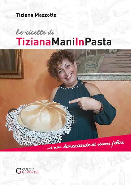 Le ricette di TizianaManiInPasta ...E non dimenticate di essere felici - Tiziana Mazzotta - copertina