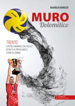 Muro dolomitico. Trento capitale mondiale del volley. Ritratti di protagonisti, storie di uomini