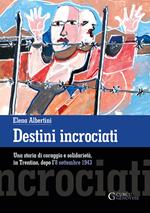 Destini incrociati. Una storia di coraggio e solidarietà, in Trentino, dopo l'8 settembre 1943. Ediz. integrale