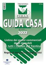 Guida casa Trentino 2022. Listino dei prezzi commerciali degli immobili in tutti i comuni del Trentino con le mappe di zona per Trento, Rovereto, Mezzolombardo e le Valli. Regole di mercato e consigli pratici