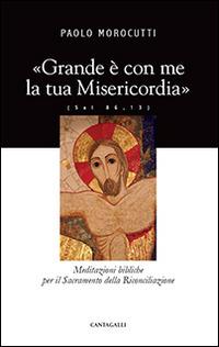 Grande è con me la tua misericordia. Meditazioni bibliche per il Sacramento della Riconciliazione - Paolo Morocutti - copertina