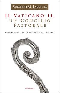 Il Vaticano II, un Concilio pastorale. Ermeneutica delle dottrine conciliari - Serafino Maria Lanzetta - copertina