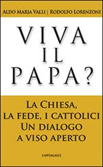 Viva il papa? La chiesa, la fede, i cattolici. Un dialogo a viso aperto