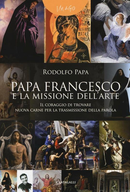 Papa Francesco e la missione dell'arte. «Il coraggio di trovare nuova carne per la trasmissione della parola» - Rodolfo Papa - copertina