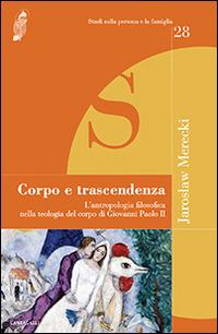 Corpo e trascendenza. L'antropologia filosofica nella teologia del corpo di Giovanni Paolo II - Jaroslaw Merecki - copertina