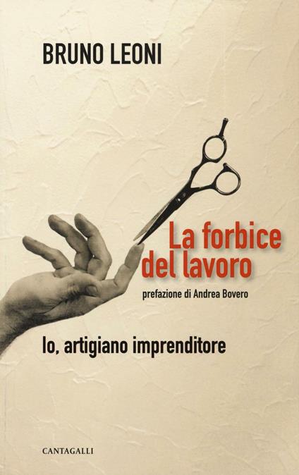 La forbice del lavoro. Io, artigiano imprenditore - Bruno Leoni - Libro -  Cantagalli - | IBS