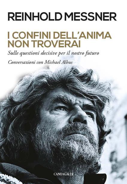 I confini dell'anima non troverai. «Sulle questioni decisive per il nostro futuro». Conversazioni con Michael Albus - Reinhold Messner,Michael Albus - copertina