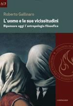 L' uomo e le sue vicissitudini. Ripensare oggi l'antropologia filosofica