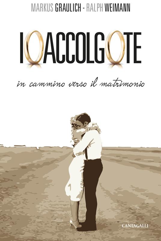 Io accolgo te. In cammino verso il matrimonio - Markus Graulich,Ralph Weimann - copertina