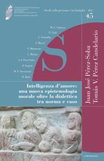 Intelligenza d'amore. Una nuova epistemologia morale oltre la dialettica tra norma e caso