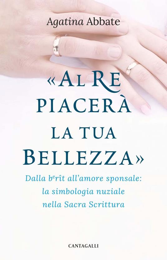 «Al re piacerà la tua bellezza». Dalla berît all'amore sponsale: la simbologia nuziale nella Sacra Scrittura - Agatina Abbate - ebook