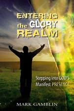 Entering the Glory Realm. Stepping into God's Manifest Presence. Nuova ediz.