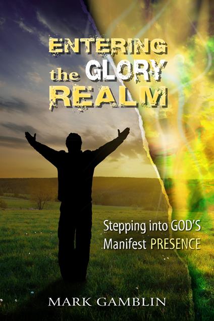 Entering the Glory Realm. Stepping into God's Manifest Presence. Nuova ediz. - Mark Gamblin - copertina