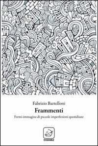 Frammenti. Fermi immagine di piccole imperfezioni quotidiane - Fabrizio Bartelloni - copertina