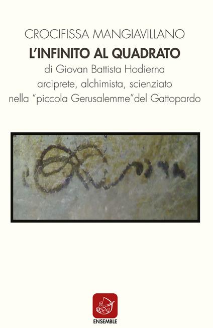 L' infinito al quadrato di Giovan Battista Hodierna arciprete, alchimista, scienziato nella «piccola Gerusalemme» del Gattopardo - Crocifissa Mangiavillano - copertina