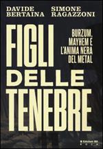 Figli delle tenebre. Burzum, Mayhem e l'anima nera del metal