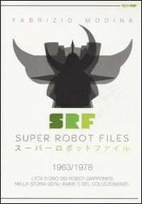 Super Robot Files 1963-1978. L'età d'oro dei robot giapponesi nella storia degli anime e del collezionismo - Fabrizio Modina - copertina