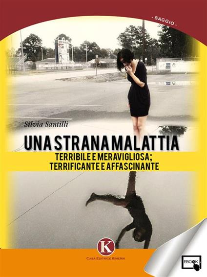 Una strana malattia... Terribile e meravigliosa; terrificante e affascinante - Silvia Santilli - ebook