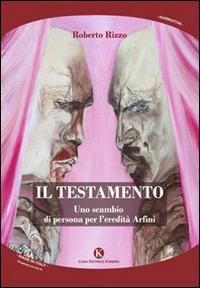 Il testamento. Uno scambio di persona per l'eredità Arfini - Roberto Rizzo - copertina