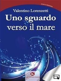 Uno sguardo verso il mare - Valentino Lorenzetti - ebook