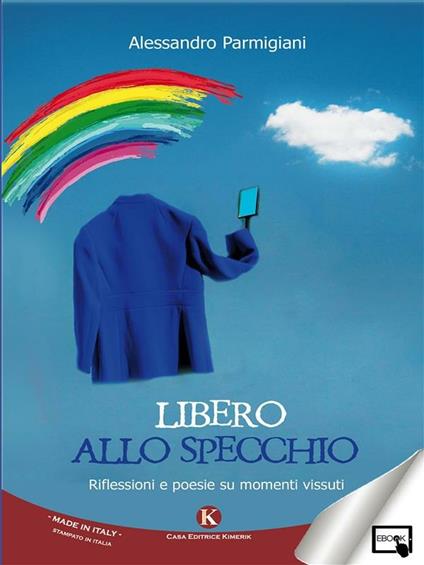 Libero allo specchio. Riflessioni e poesie su momenti vissuti - Alessandro Parmigiani - ebook