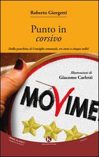 Punto in corsivo. Dalla panchina al consiglio comunale, tre anni a cinque stelle! - Roberto Giorgetti - copertina