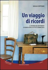 Un viaggio di ricordi. Il potere dei sentimenti ci porta dove tutto è cominciato - Giulia Certomà - copertina