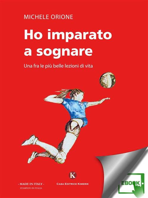 Ho imparato a sognare. Una fra le più belle lezioni di vita - Michele Orione - ebook