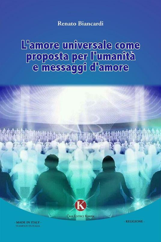 L' amore universale come prosposta per l'umanità e messaggi d'amore - Biancardi Renato - copertina