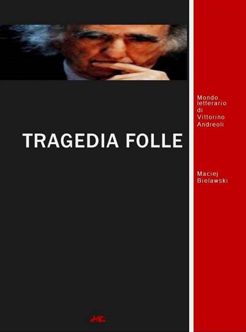 Tragedia folle. Mondo letterario di Vittorino Andreoli - Maciej Bielawski - ebook