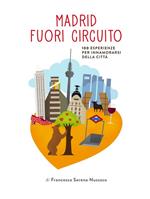 Madrid fuori circuito. 100 esperienze imperdibili a Madrid