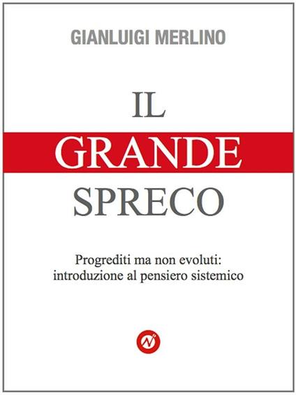 Il grande spreco: progrediti ma non evoluti - Gianluigi Merlino - ebook