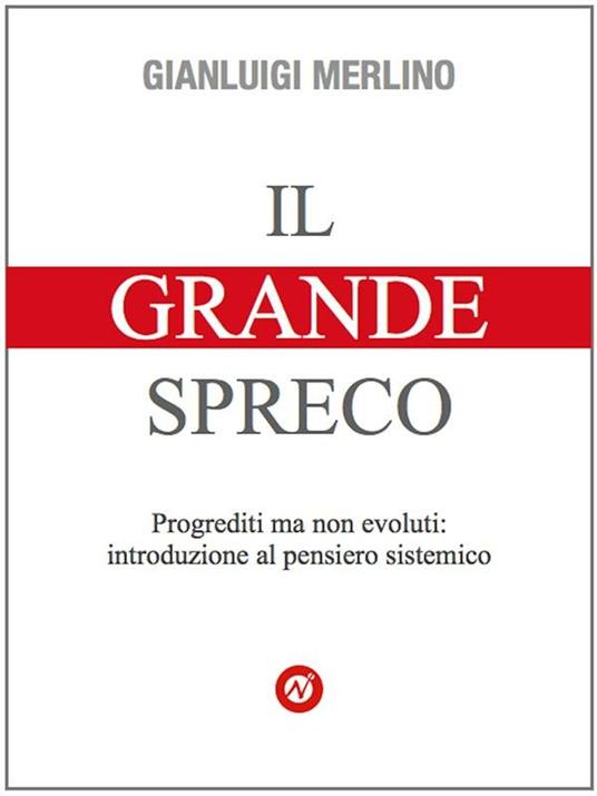 Il grande spreco: progrediti ma non evoluti - Gianluigi Merlino - ebook