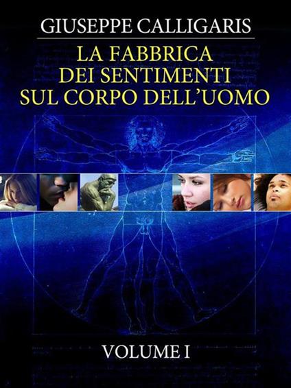 La fabbrica dei sentimenti sul corpo dell'uomo. Vol. 1 - Giuseppe Calligaris - ebook