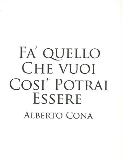 Fa' quello che vuoi così potrai essere - Alberto Cona - ebook