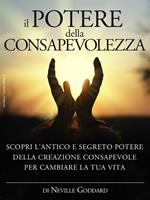 Il potere della consapevolezza. Scopri l'antico e segreto potere della creazione consapevole per cambiare la tua vita