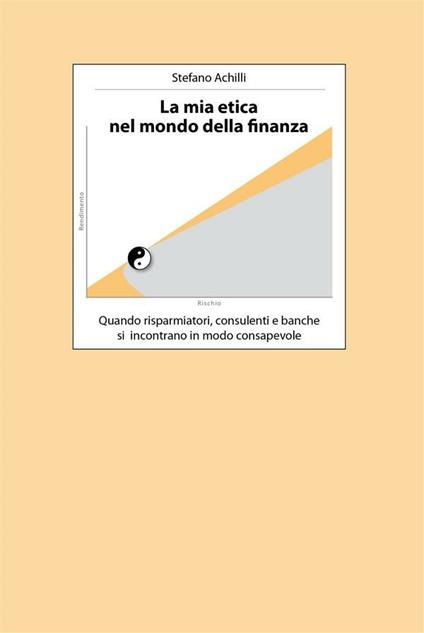 La mia etica nel mondo della finanza - Stefano Achilli - ebook